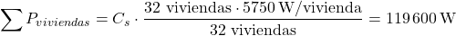 \[ \sum P_{viviendas} = C_s \cdot \frac{32~\text{viviendas}\cdot 5750\W/\text{vivienda} }{32~\text{viviendas}} = 119\,600\W \]